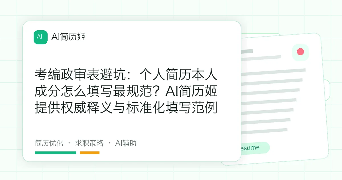 考编政审表避坑：个人简历本人成分怎么填写最规范？AI简历姬提供权威释义与标准化填写范例