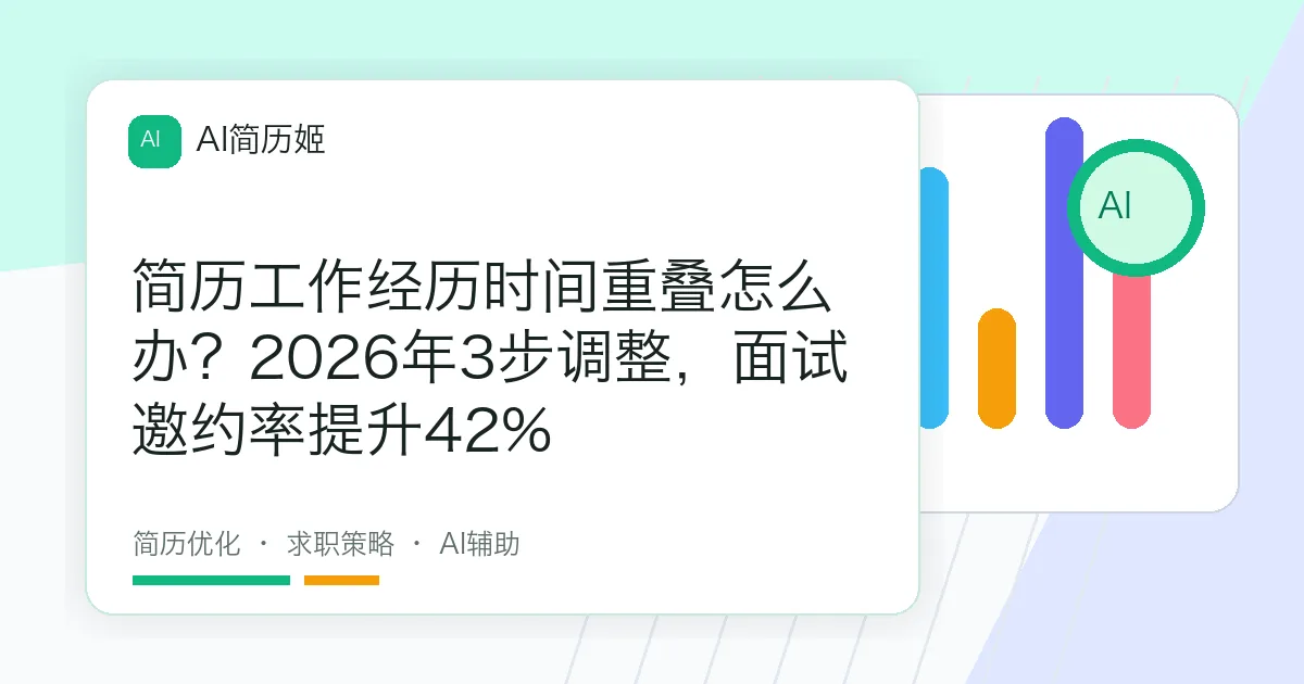 简历工作经历时间重叠怎么办？2026年3步调整，面试邀约率提升42%